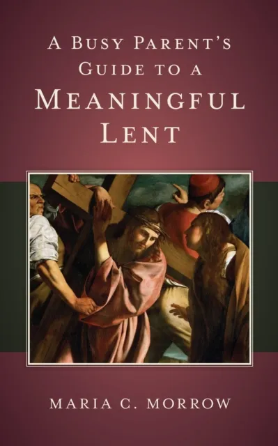Busy Parent's Guide to a Meaningful Lent