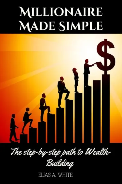 Millionaire Made Simple : The step-by-step path to Wealth-Building