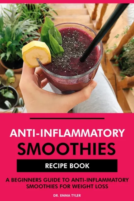 Anti-Inflammatory Smoothies Recipe Book: A Beginners Guide to Anti-Inflammatory Smoothies for Weight Loss
