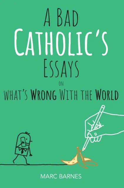 Bad Catholic's Essays on What's Wrong With the World