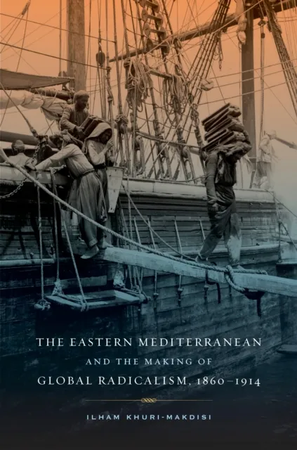 Eastern Mediterranean and the Making of Global Radicalism, 1860-1914