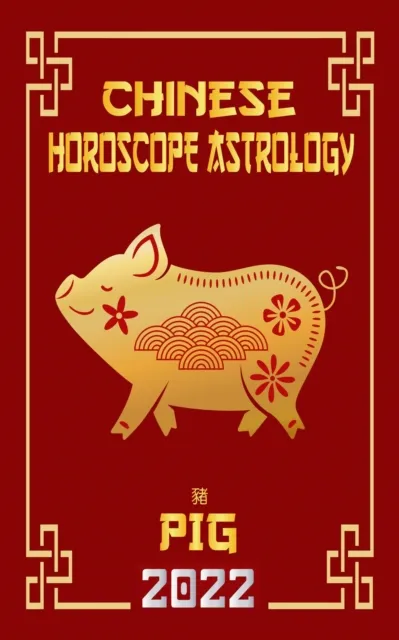 Pig Chinese Horoscope & Astrology 2022
