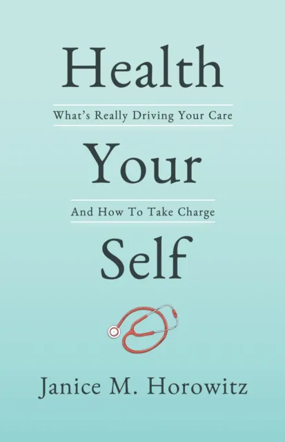 Health Your Self: What's Really Driving Your Care And How To Take Charge