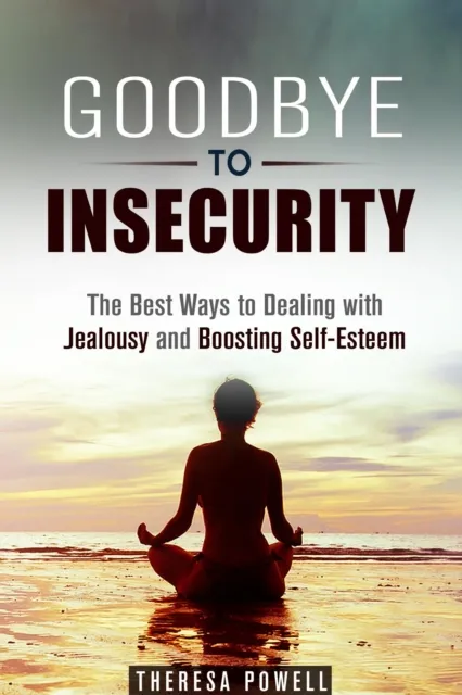 Goodbye to Insecurity: The Best Ways to Dealing with Jealousy and Boosting Self-Esteem