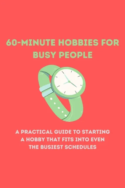 60-Minute Hobbies for Busy People