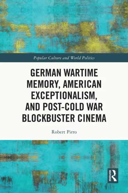 German Wartime Memory, American Exceptionalism, and Post-Cold War Blockbuster Cinema