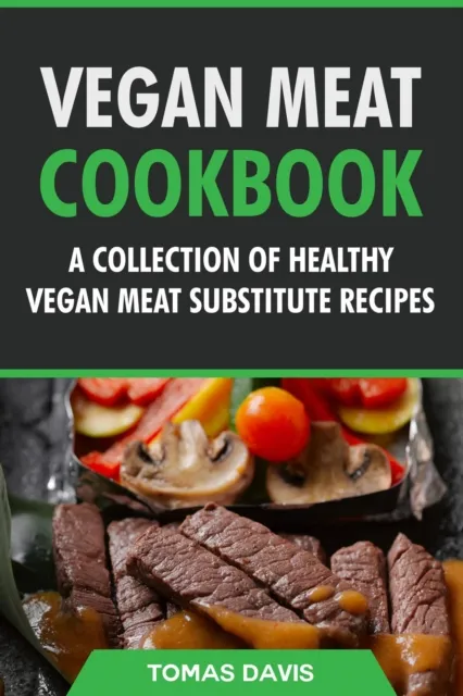 Vegan Meat Cookbook: A Collection of Healthy Vegan Meat Substitute Recipes