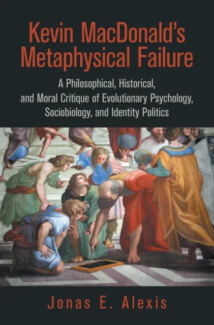 Kevin Macdonald's Metaphysical Failure: a Philosophical, Historical, and Moral Critique of Evolutionary Psychology, Sociobiology, and Identity Politics