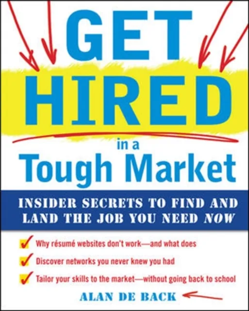 Get Hired in a Tough Market: Insider Secrets for Finding and Landing the Job You Need Now