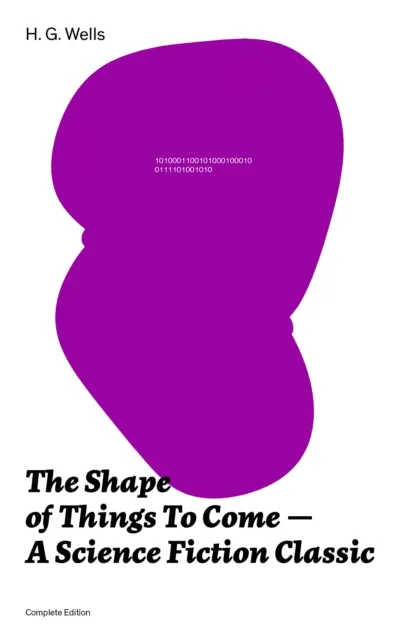 Shape of Things To Come - A Science Fiction Classic (Complete Edition)