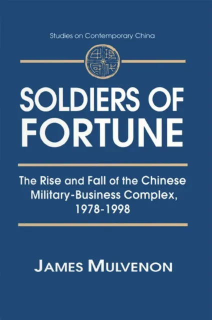 Soldiers of Fortune: The Rise and Fall of the Chinese Military-Business Complex, 1978-1998