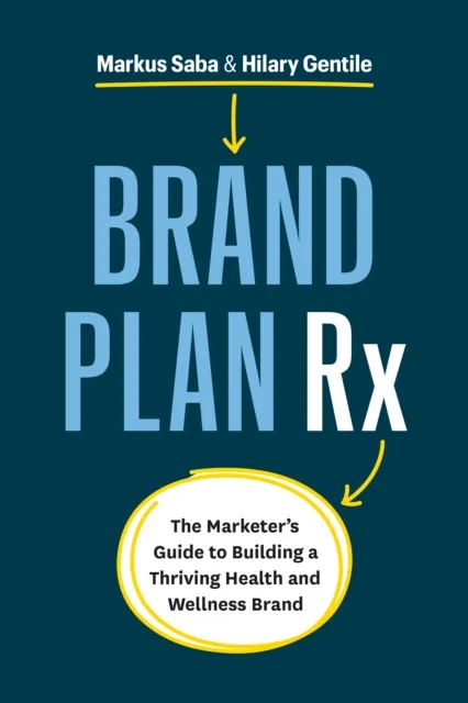 Brand Plan Rx: The Marketer's Guide to Building a Thriving Health and Wellness Brand