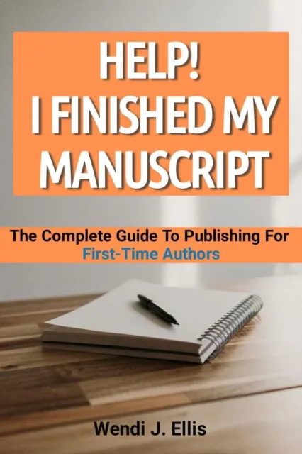 Help! I Finished My Manuscript: The Complete Guide To Publishing For First-Time Authors