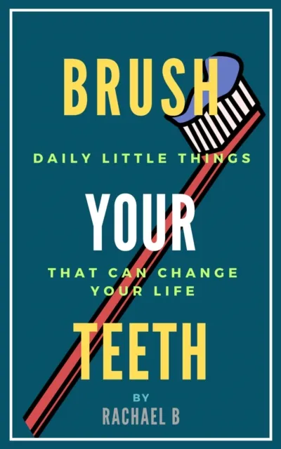 Brush Your Teeth: Daily Little Things That Can Change Your Life