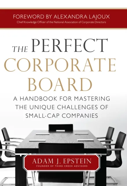 Perfect Corporate Board:  A Handbook for Mastering the Unique Challenges of Small-Cap Companies