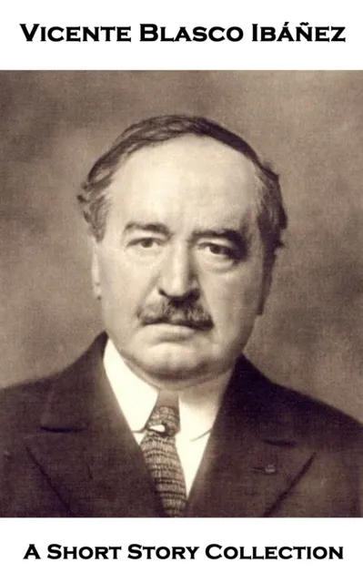 Vincente Blasco Ibanez - A Short Story Collection