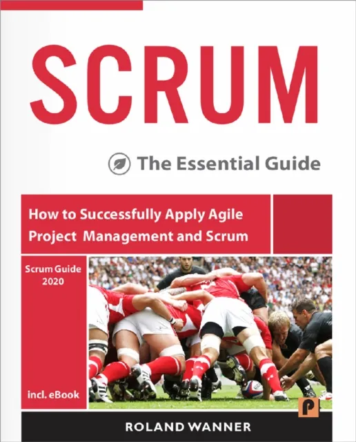 SCRUM: The Essential Guide - How to Successfully Apply Agile Project Management and Scrum