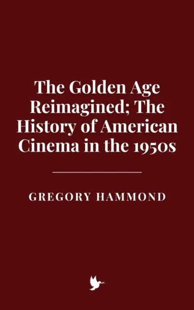 Golden Age Reimagined: The History of American Cinema in the 1950s