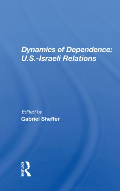 Dynamics of Dependence: U.S.-Israeli Relations