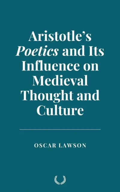 Aristotle's Poetics and Its Influence on Medieval Thought and Culture