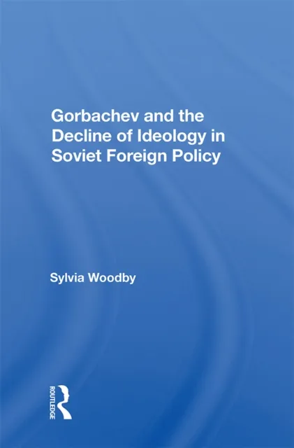 Gorbachev And The Decline Of Ideology In Soviet Foreign Policy