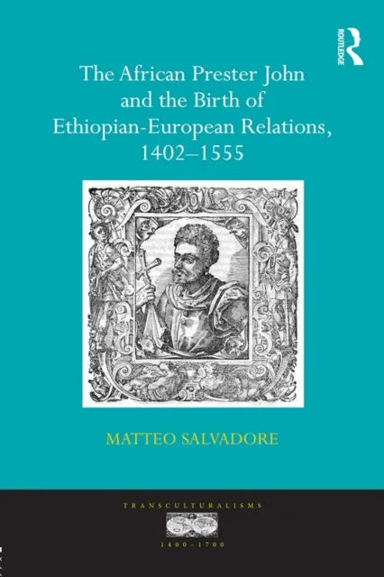 African Prester John and the Birth of Ethiopian-European Relations, 1402-1555
