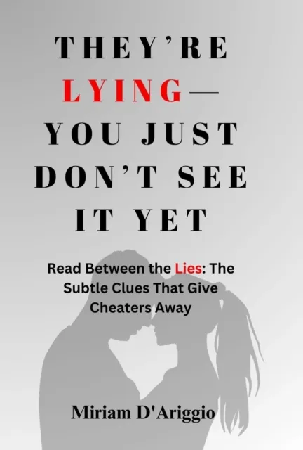 They're Lying-You Just Don't See It Yet: The Clues Cheaters Think You'll Never Notice-And How to Spot the Lies Before They Destroy You
