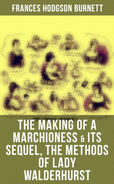 Making of a Marchioness & Its Sequel, The Methods of Lady Walderhurst