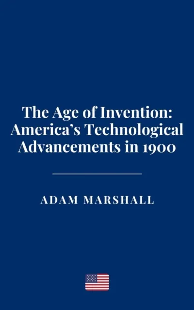 Age of Invention: America's Technological Advancements in 1900