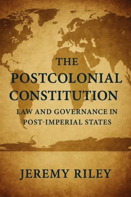 Postcolonial Constitution: Law and Governance in Post-Imperial States