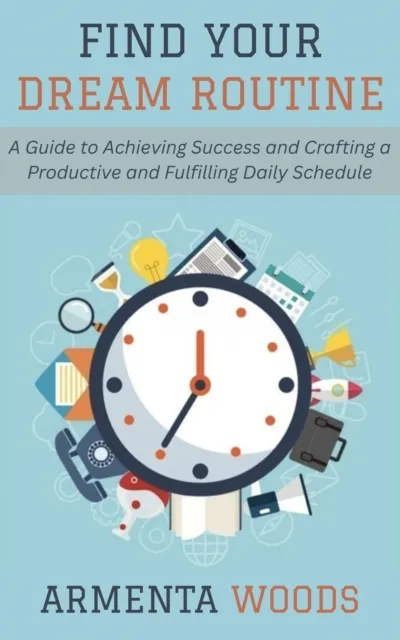 Find Your Dream Routine: A Guide to Achieving Success and Crafting a Productive and Fulfilling Daily Schedule