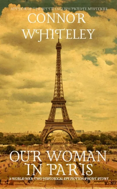 Our Woman In Paris: A World War Historical Spy Fiction Short Story