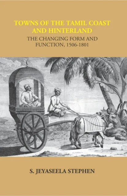 Towns of the Tamil Coast and Hinterland: The Changing Form and Function, 1506-1801