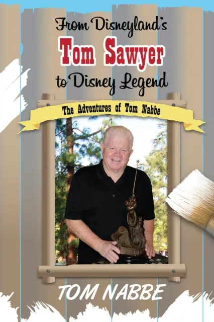 From Disneyland's Tom Sawyer to Disney Legend: The Adventures of Tom Nabbe (Disney Legends)