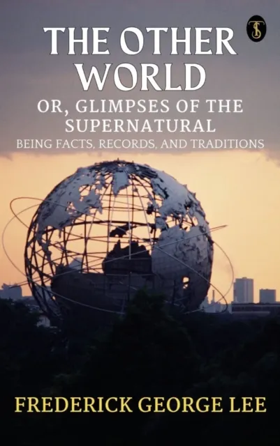 Other World; or, Glimpses Of The Supernatural Being Facts Records And Traditons