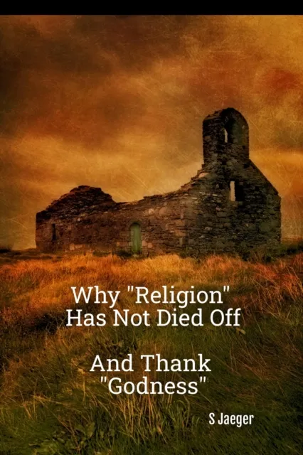 Why "Religion" Has Not Died Off:  And Thank "Godness"