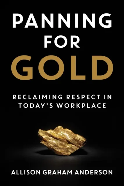 Panning for Gold: Reclaiming Respect in Today's Workplace