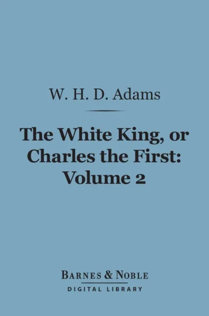 White King, Or, Charles the First, Volume 2 (Barnes & Noble Digital Library)