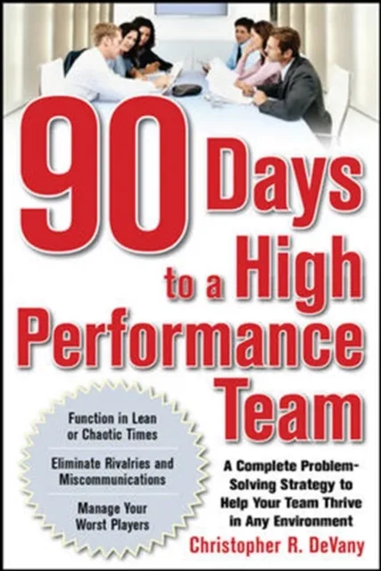 90 Days to a High-Performance Team: A Complete Problem-solving Strategy to Help Your Team Thirve in any Environment