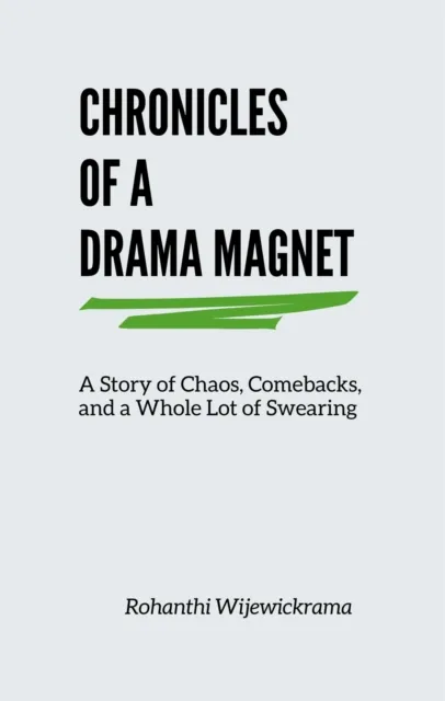 Chronicles Of A Drama Magnet: A Story of Chaos, Comebacks, and a Whole Lot of Swearing