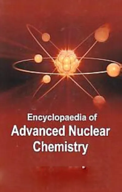 Encyclopaedia Of Advanced Nuclear Chemistry