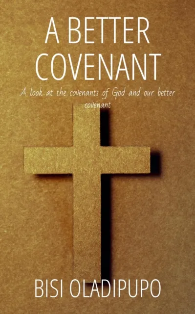 Better Covenant : A Look at the Covenants of God and Our Better Covenant
