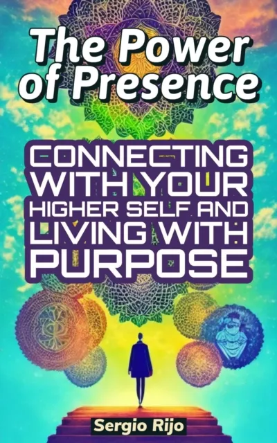 Power of Presence: Connecting with Your Higher Self and Living with Purpose