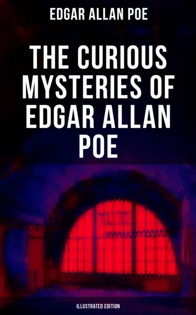 Curious Mysteries of Edgar Allan Poe (Illustrated Edition)