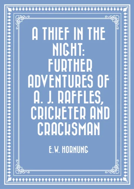 Thief in the Night: Further adventures of A. J. Raffles, Cricketer and Cracksman
