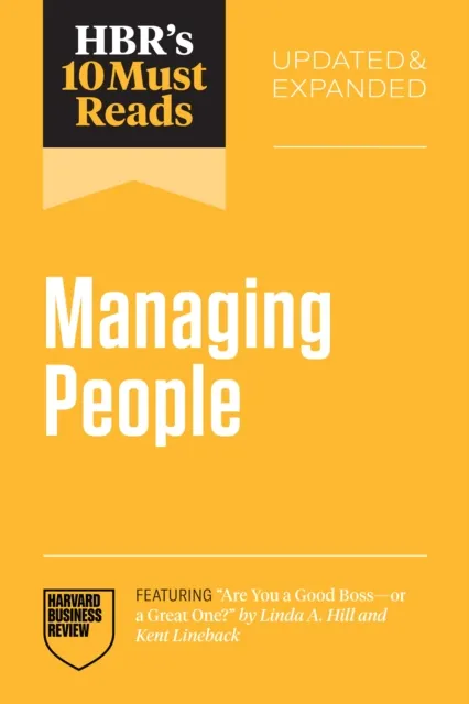 HBR's 10 Must Reads on Managing People, Updated and Expanded (featuring "Are You a Good Boss--or a Great One?" by Linda A. Hill and Kent Lineback)