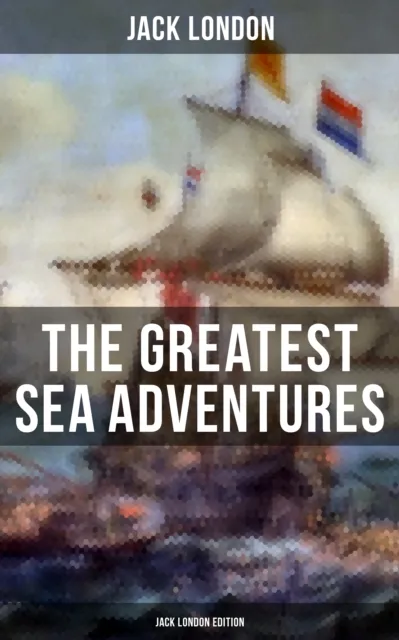 Greatest Sea Adventures - Jack London Edition