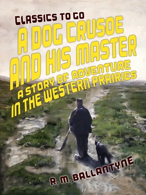 Dog Crusoe and His Master A Story of Adventure in the Western Prairies