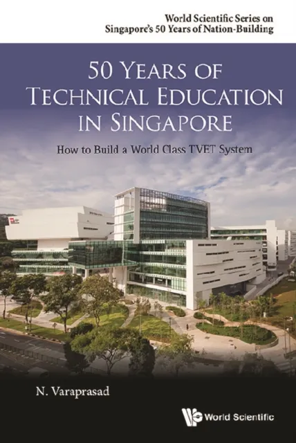 50 Years Of Technical Education In Singapore: How To Build A World Class Tvet System