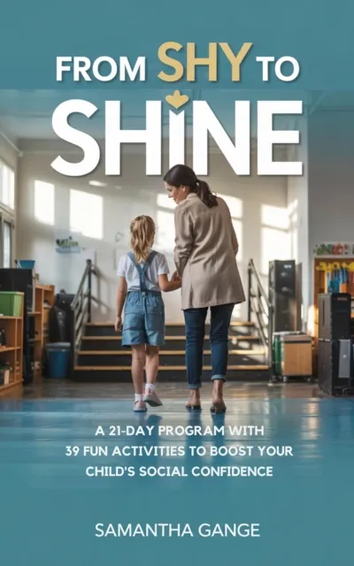 From Shy to Shine: A 21-Day Program with 39 Fun Activities to Boost Your Child's Social Confidence